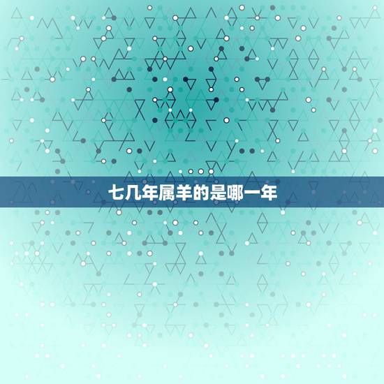 七几年属羊的是哪一年,生肖属羊的2022 运程 七几年属羊的是哪一年,生肖属羊的2022 运程