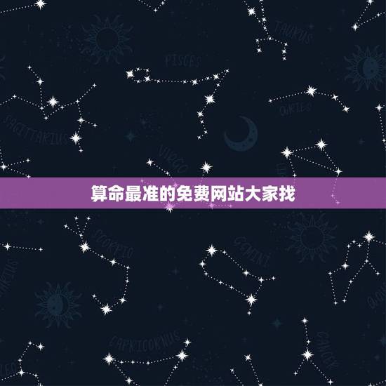 算命最准的免费网站大家找,哪位有比较好的算命的网站,免费的 推荐一下了 算命最准的免费网站大家找,哪位有比较好的算命的网站,免费的 推荐一下了