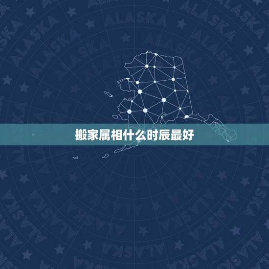 搬家属相什么时辰最好,大师,搬家时有时辰.属相,和其它的要求吗 搬家属相什么时辰最好,大师,搬家时有时辰.属相,和其它的要求吗