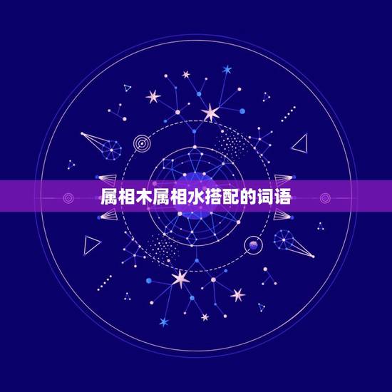 属相木属相水搭配的词语,金木水火土五行与十二生肖如何搭配的? 属相木属相水搭配的词语,金木水火土五行与十二生肖如何搭配的?