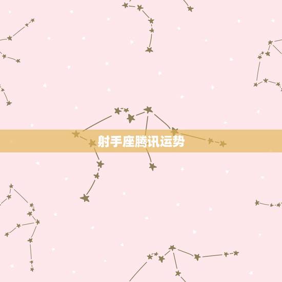 射手座腾讯运势，射手座星座运势