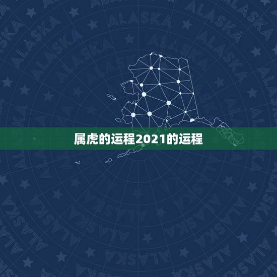 属虎的运程2021的运程，属虎人2021年全年运势 男性