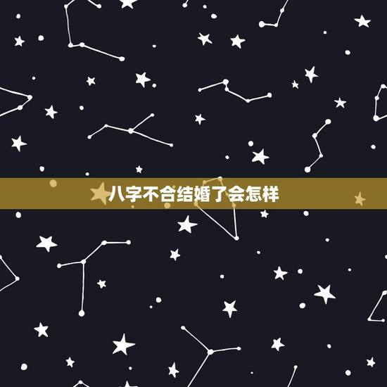 八字不合结婚了会怎样,生辰八字不合结婚会有什么结果?八字不合结婚可以吗 八字不合结婚了会怎样,生辰八字不合结婚会有什么结果?八字不合结婚可以吗