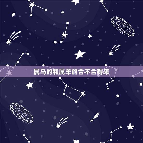 属马的和属羊的合不合得来,属羊和属牛的合不合 属马的和属羊的合不合得来,属羊和属牛的合不合