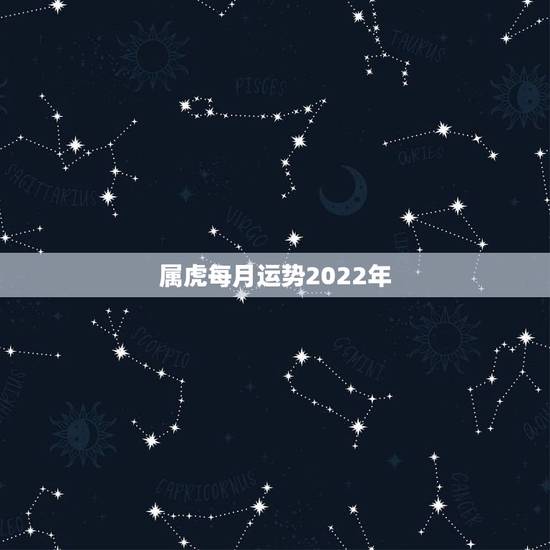 属虎每月运势2022年，属虎人2021年运势及运程每月运程