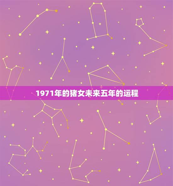 1971年的猪女未来五年的运程，1971年的猪女未来五年的运程