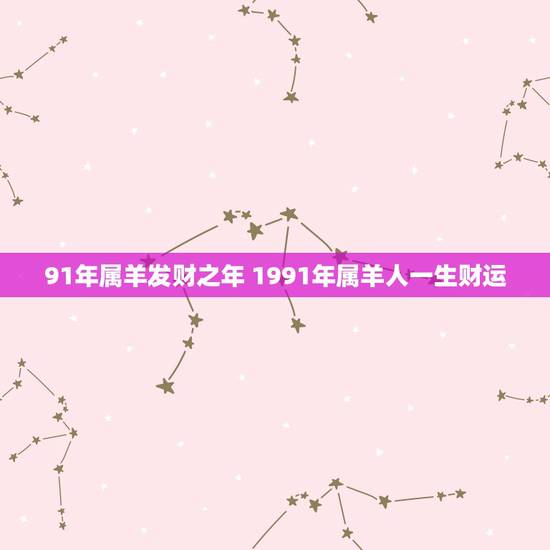 91年属羊发财之年 1991年属羊人一生财运