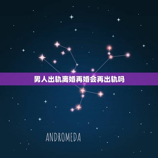 男人出轨离婚再婚会再出轨吗，老公出轨我们离婚了，又复婚了，他还能出轨吗