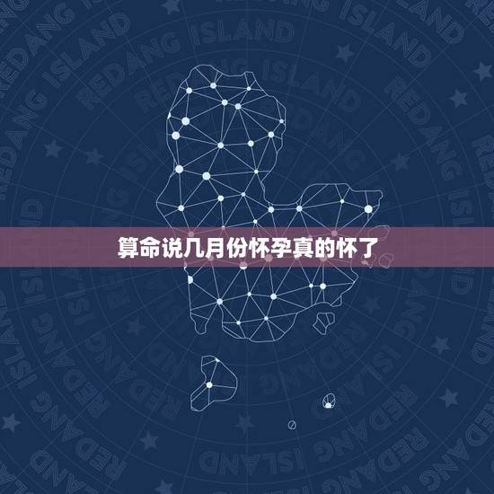 算命说几月份怀孕真的怀了，怀孕了想知道男女算命能准确吗？