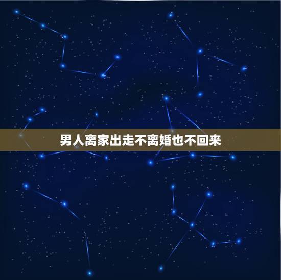 男人离家出走不离婚也不回来,出轨离家出走不回家,也不来离婚什么意思就这 男人离家出走不离婚也不回来,出轨离家出走不回家,也不来离婚什么意思就这