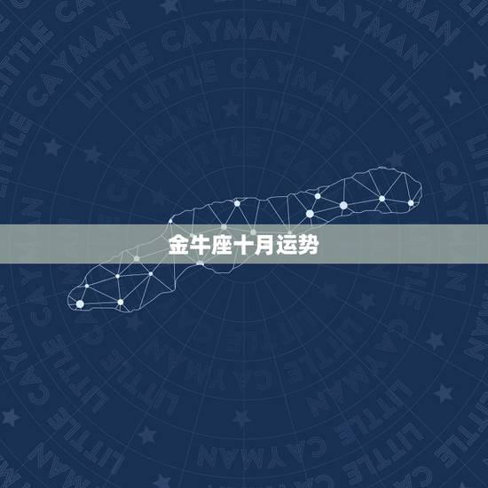 金牛座十月运势，金牛座十月运势如何？