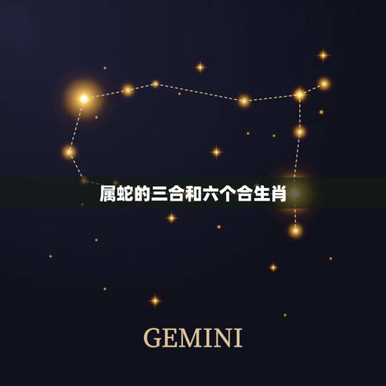 属蛇的三合和六个合生肖,蛇的三合是什么 属蛇的三合和六个合生肖,蛇的三合是什么