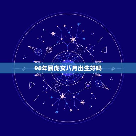 98年属虎女八月出生好吗,94年属狗女2022 年运势 98年属虎女八月出生好吗,94年属狗女2022 年运势