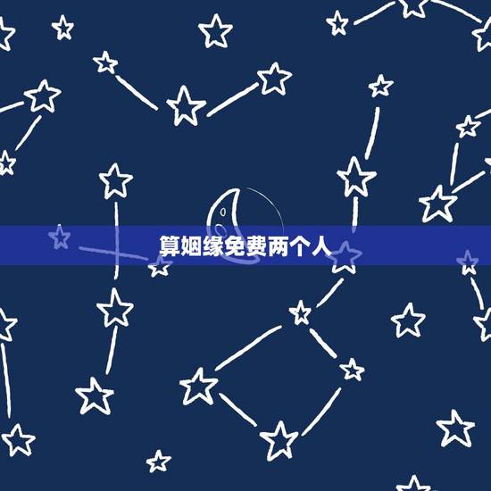 算姻缘免费两个人,根据两个人的生辰八字算姻缘是否相配 算姻缘免费两个人,根据两个人的生辰八字算姻缘是否相配