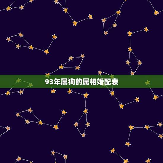 93年属狗的属相婚配表,93年生的人和属什么生肖的相配 93年属狗的属相婚配表,93年生的人和属什么生肖的相配