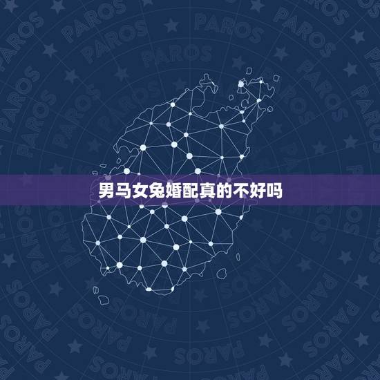 男马女兔婚配真的不好吗，属相婚配：男属兔和女属马相配吗？