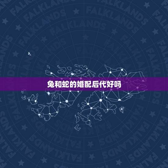 兔和蛇的婚配后代好吗，属相婚配蛇与兔子合吗？