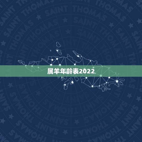 属羊年龄表2022，属羊的2022 年多大年龄