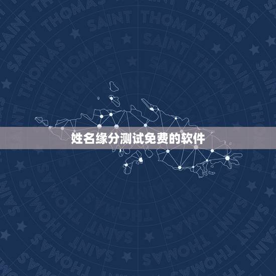 姓名缘分测试免费的软件,哪种软件可以测试男女姓名爱情缘分 姓名缘分测试免费的软件,哪种软件可以测试男女姓名爱情缘分
