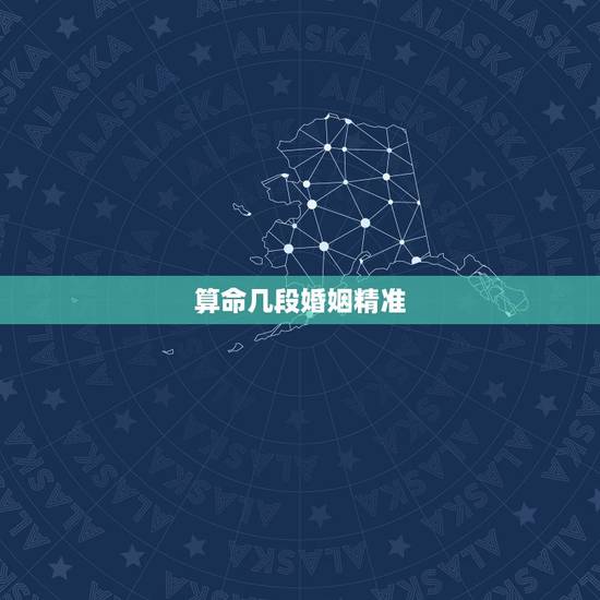 算命几段婚姻精准，算命的给算得婚姻，到底准不准