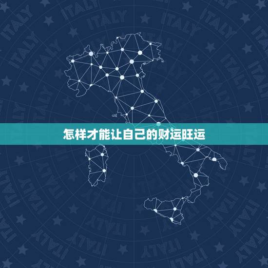 怎样才能让自己的财运旺运，怎样才能让自己的财运旺盛