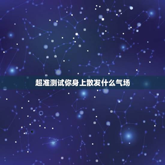 超准测试你身上散发什么气场,心理测试:最让人怦然心动,测试你充满什么魅 超准测试你身上散发什么气场,心理测试:最让人怦然心动,测试你充满什么魅