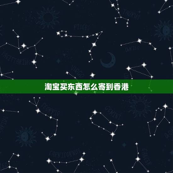 淘宝买东西怎么寄到香港,淘宝买东西可以寄到香港的吗 淘宝买东西怎么寄到香港,淘宝买东西可以寄到香港的吗