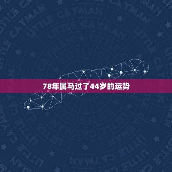 78年属马过了44岁的运势,1978年属马2022 会转运吗 78年属马过了44岁的运势,1978年属马2022 会转运吗