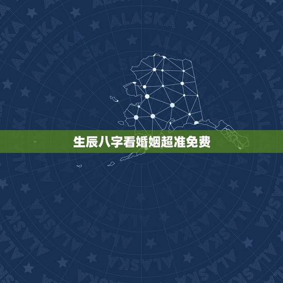 生辰八字看婚姻超准免费,免费生辰八字测婚姻 生辰八字看婚姻超准免费,免费生辰八字测婚姻