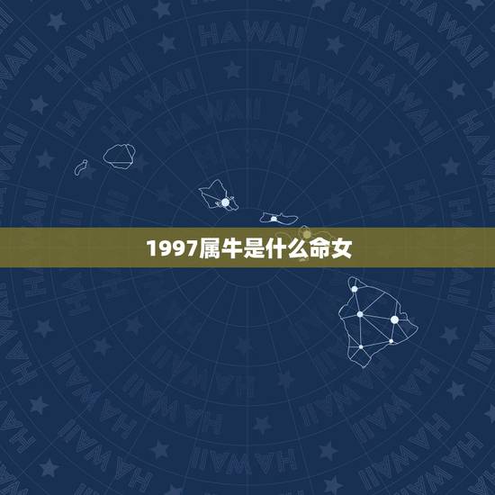 1997属牛是什么命女，97属牛的三大坎