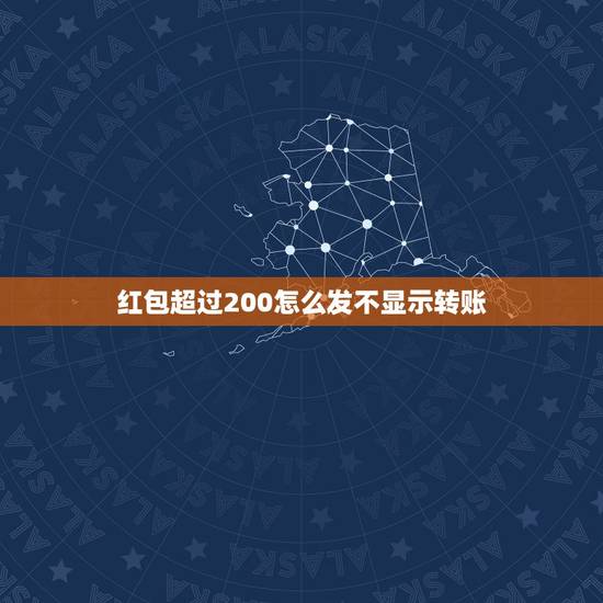 红包超过200怎么发不显示转账,如何用微信发超过200元的红包? 红包超过200怎么发不显示转账,如何用微信发超过200元的红包?