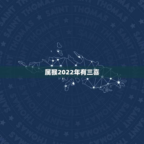 属猴2022年有三喜 属猴哪天出生最好
