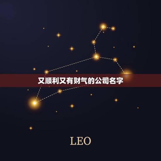 又顺利又有财气的公司名字 带财运的公司名字大全