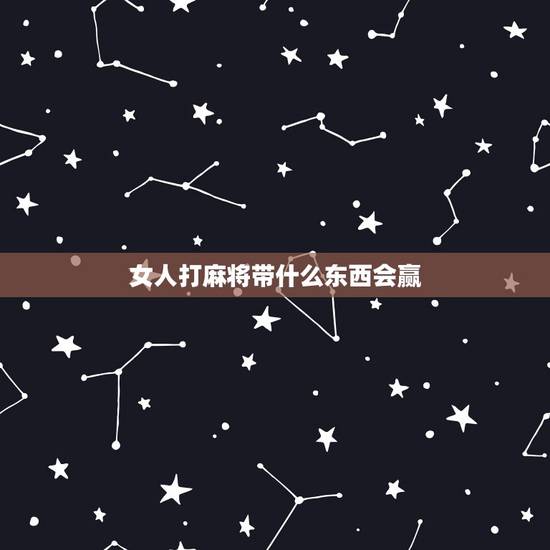 女人打麻将带什么东西会赢，来月经打麻将会赢吗