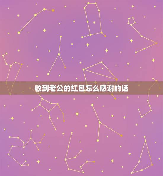 收到老公的红包怎么感谢的话，晒老公礼物的感谢句子