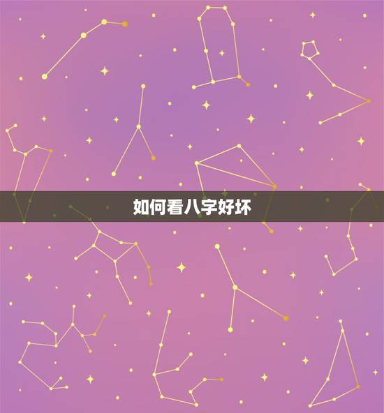 如何看八字好坏,如何从八字来看一个人的好坏? 如何看八字好坏,如何从八字来看一个人的好坏?