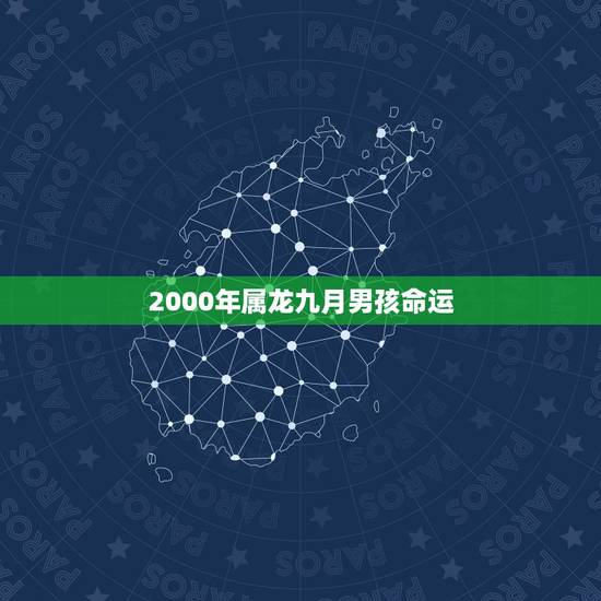2000年属龙九月男孩命运,2000年属龙男一生命运 2000年属龙九月男孩命运,2000年属龙男一生命运