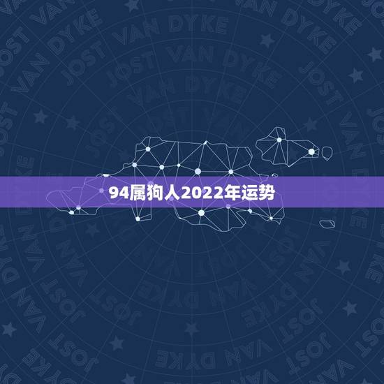 94属狗人2022年运势,属狗人2022年每月运势? 94属狗人2022年运势,属狗人2022年每月运势?