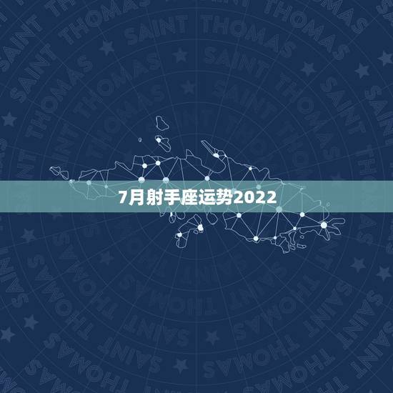 7月射手座运势2022,属狗射手座农历7月份运势 7月射手座运势2022,属狗射手座农历7月份运势