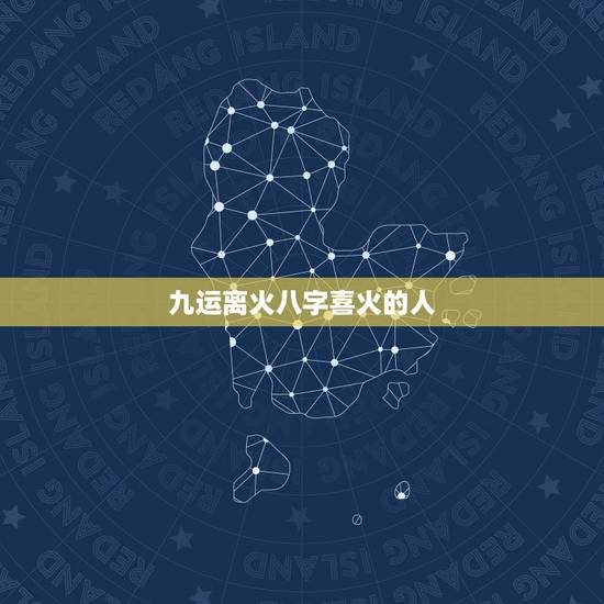 九运离火八字喜火的人,九紫火运对火旺的人 九运离火八字喜火的人,九紫火运对火旺的人