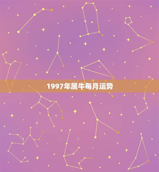 1997年属牛每月运势,1997年属牛的水瓶座的个性和运势如何 1997年属牛每月运势,1997年属牛的水瓶座的个性和运势如何