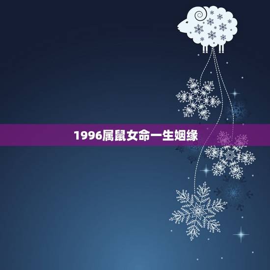 1996属鼠女命一生姻缘，1996年属鼠性格女