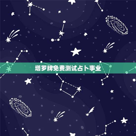 塔罗牌免费测试占卜事业，塔罗牌有什么禁忌