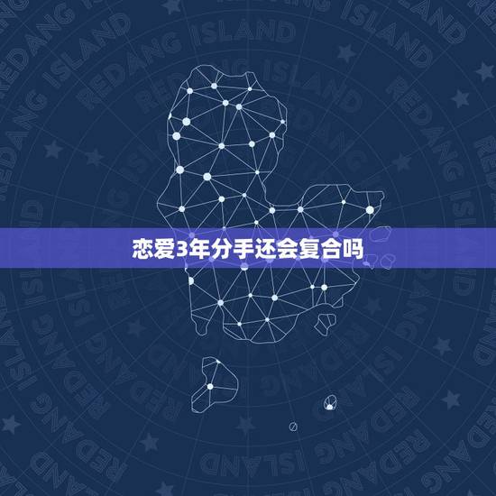 恋爱3年分手还会复合吗，分手三年，还能再复合吗？