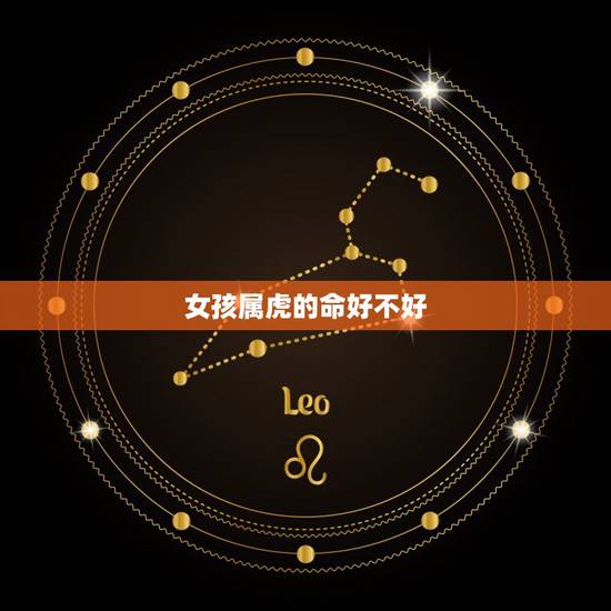 女孩属虎的命好不好，生肖属虎的人命不好吗？