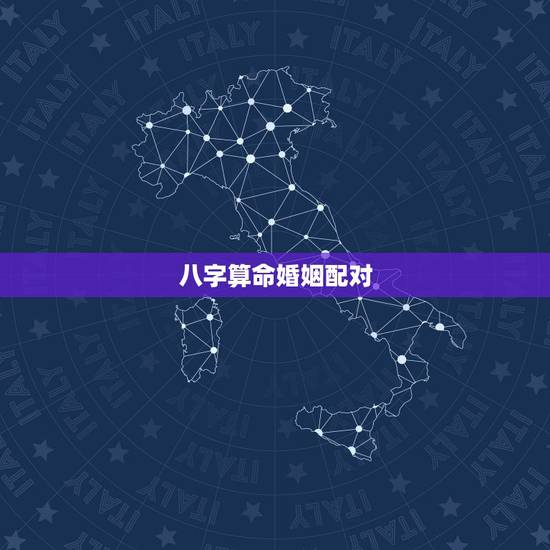 八字算命婚姻配对，生辰八字婚姻配对