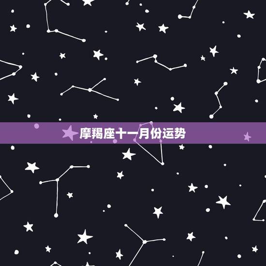 摩羯座十一月份运势，摩羯座十一月运势如何