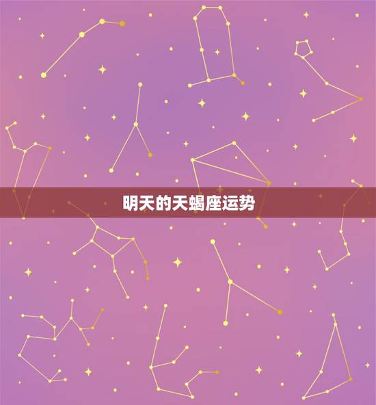 明天的天蝎座运势,天蝎座明日运势 明天的天蝎座运势,天蝎座明日运势