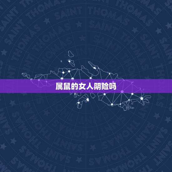 属鼠的女人阴险吗,84年属鼠男人 属鼠的女人阴险吗,84年属鼠男人