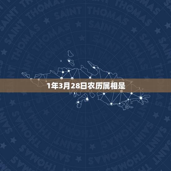 1年3月28日农历属相是,农历28日是属12生肖里的那个属相 1年3月28日农历属相是,农历28日是属12生肖里的那个属相